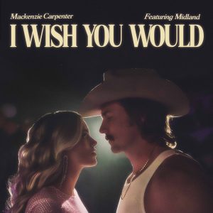 Mackenzie Carpenter "I Wish You Would" Featuring Midland
